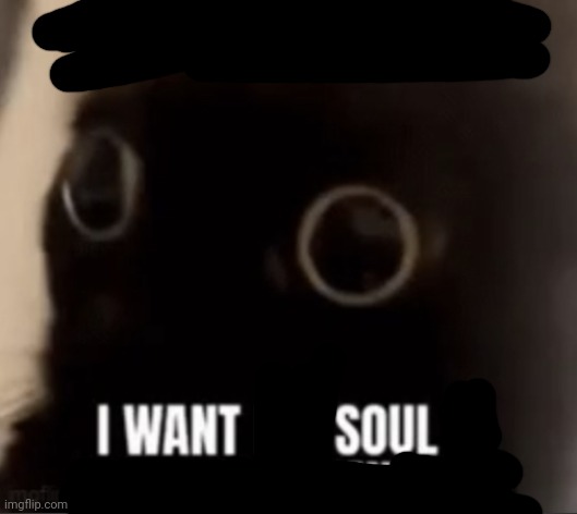 I want his soul eternal damnation | image tagged in i want his soul eternal damnation | made w/ Imgflip meme maker