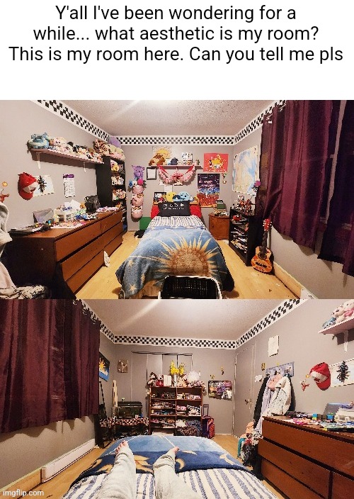 Pls | Y'all I've been wondering for a while... what aesthetic is my room? This is my room here. Can you tell me pls | image tagged in oh wow are you actually reading these tags | made w/ Imgflip meme maker