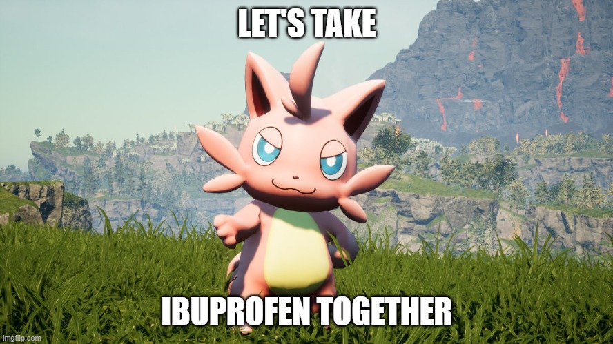 saw this palworld screenshot and immediately thought of this | LET'S TAKE; IBUPROFEN TOGETHER | image tagged in palworld | made w/ Imgflip meme maker