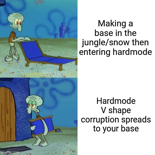 Badly explained | Making a base in the jungle/snow then entering hardmode; Hardmode V shape corruption spreads to your base | image tagged in squidward chair,terraria | made w/ Imgflip meme maker
