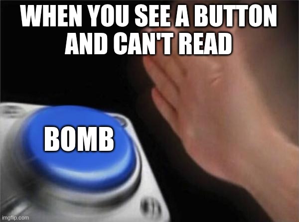 button | WHEN YOU SEE A BUTTON
AND CAN'T READ; BOMB | image tagged in memes,blank nut button | made w/ Imgflip meme maker