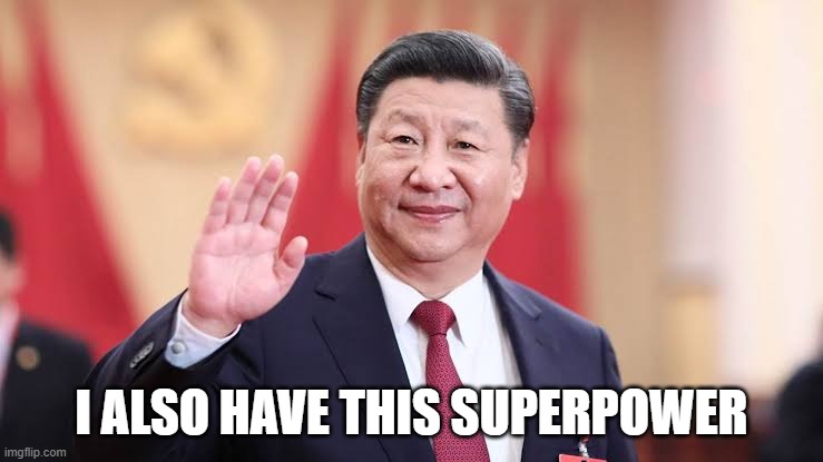 Xi Jinping | I ALSO HAVE THIS SUPERPOWER | image tagged in xi jinping | made w/ Imgflip meme maker