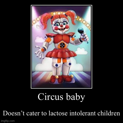 Fnaf | Circus baby | Doesn’t cater to lactose intolerant children | image tagged in funny,demotivationals | made w/ Imgflip demotivational maker