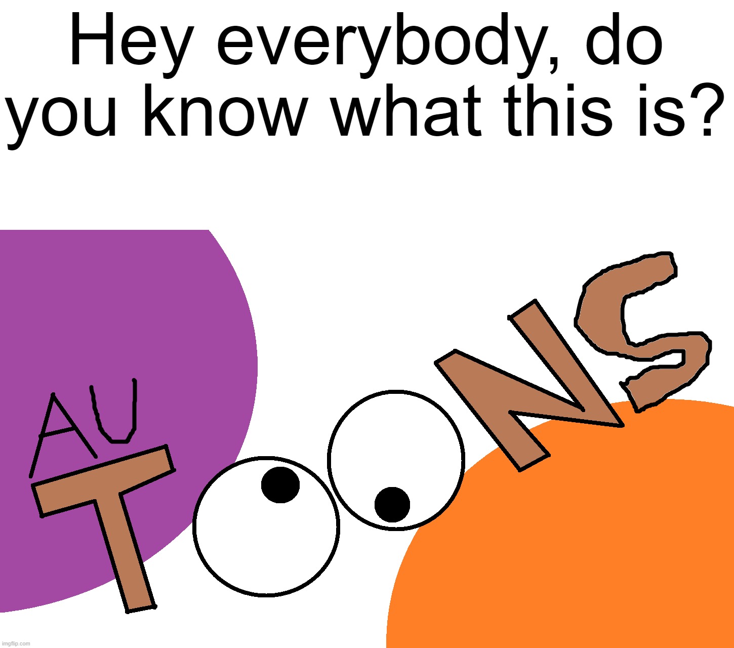 Au Toons meme | Hey everybody, do you know what this is? | image tagged in au toons,memes,funny | made w/ Imgflip meme maker