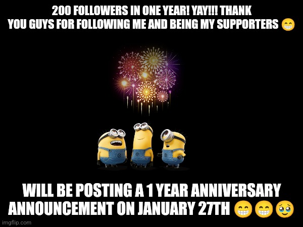 200 followers!!! ???? | 200 FOLLOWERS IN ONE YEAR! YAY!!! THANK YOU GUYS FOR FOLLOWING ME AND BEING MY SUPPORTERS 😁; WILL BE POSTING A 1 YEAR ANNIVERSARY ANNOUNCEMENT ON JANUARY 27TH 😁😁🥹 | image tagged in announcement,party,celebrate | made w/ Imgflip meme maker