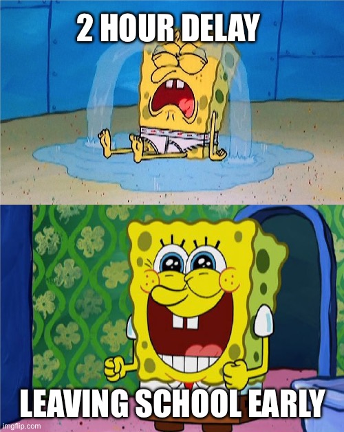 2 Hour Delay Vs Leaving School Early | 2 HOUR DELAY; LEAVING SCHOOL EARLY | image tagged in spongebob sad and happy | made w/ Imgflip meme maker