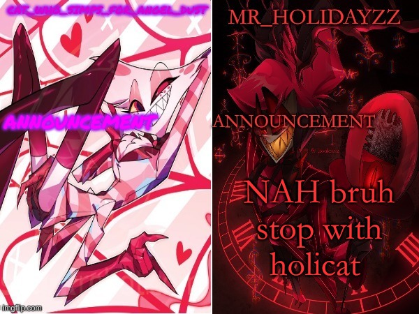 cat and holidayzz hazbin hotel temp | NAH bruh stop with holicat | image tagged in cat and holidayzz hazbin hotel temp,m | made w/ Imgflip meme maker