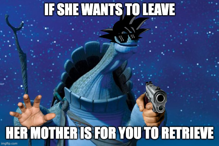The ultimate advice | IF SHE WANTS TO LEAVE; HER MOTHER IS FOR YOU TO RETRIEVE | image tagged in master oogway | made w/ Imgflip meme maker
