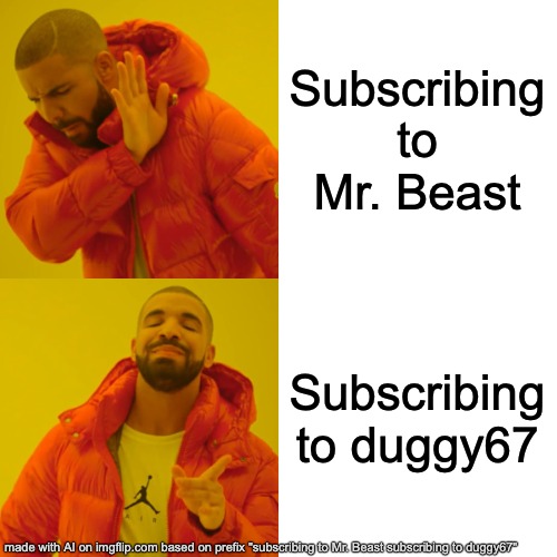 Subscribe! | Subscribing to Mr. Beast; Subscribing to duggy67 | image tagged in memes,drake hotline bling | made w/ Imgflip meme maker