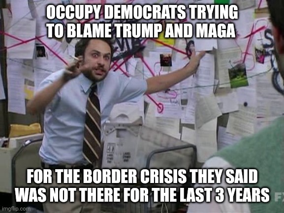 Gotta lie | OCCUPY DEMOCRATS TRYING TO BLAME TRUMP AND MAGA; FOR THE BORDER CRISIS THEY SAID WAS NOT THERE FOR THE LAST 3 YEARS | image tagged in me trying to explain | made w/ Imgflip meme maker