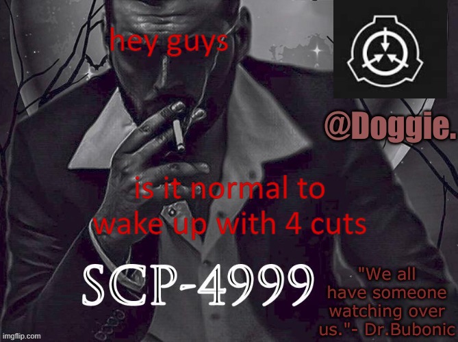 Doggies Announcement temp (SCP) | hey guys; is it normal to wake up with 4 cuts | image tagged in doggies announcement temp scp | made w/ Imgflip meme maker