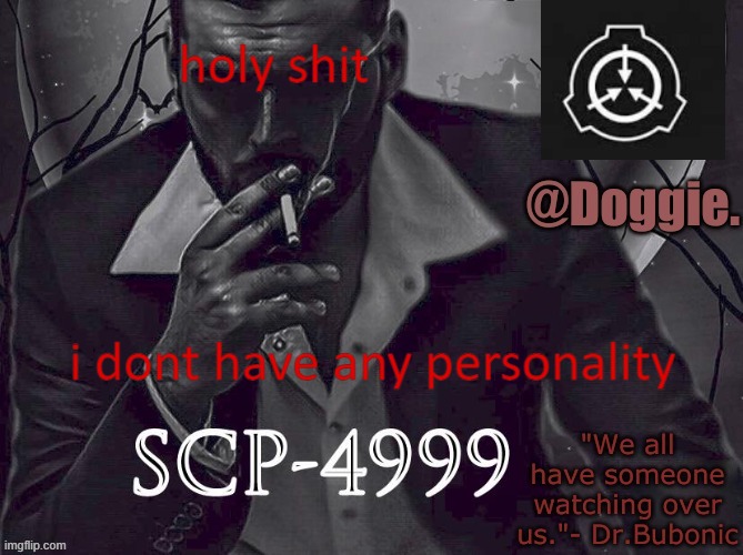 no way guys!! | holy shit; i dont have any personality | image tagged in doggies announcement temp scp | made w/ Imgflip meme maker