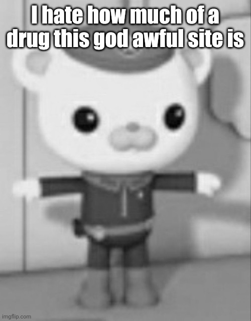 barneclesas | I hate how much of a drug this god awful site is | image tagged in barneclesas | made w/ Imgflip meme maker