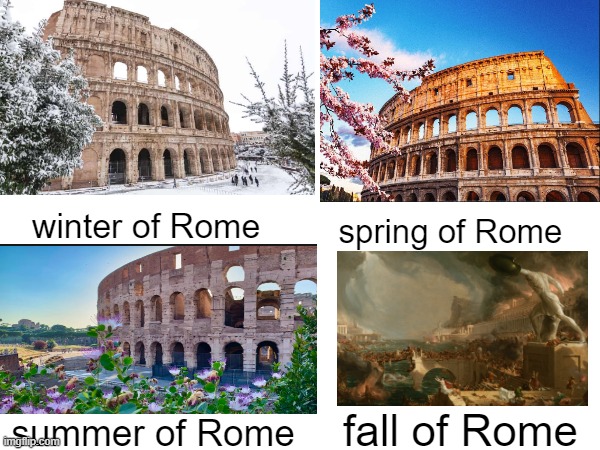 e | winter of Rome; spring of Rome; fall of Rome; summer of Rome | image tagged in search history,roman empire,fall | made w/ Imgflip meme maker