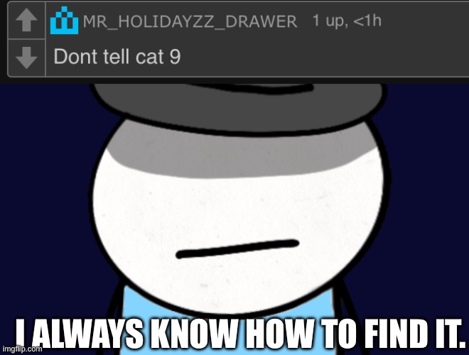 No. | I ALWAYS KNOW HOW TO FIND IT. | image tagged in fish react | made w/ Imgflip meme maker