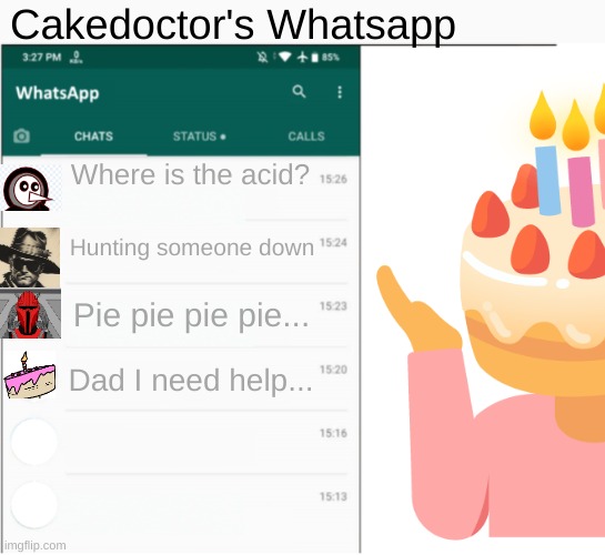If x had whatsapp | Cakedoctor's Whatsapp; Where is the acid? Hunting someone down; Pie pie pie pie... Dad I need help... | image tagged in if x had whatsapp | made w/ Imgflip meme maker