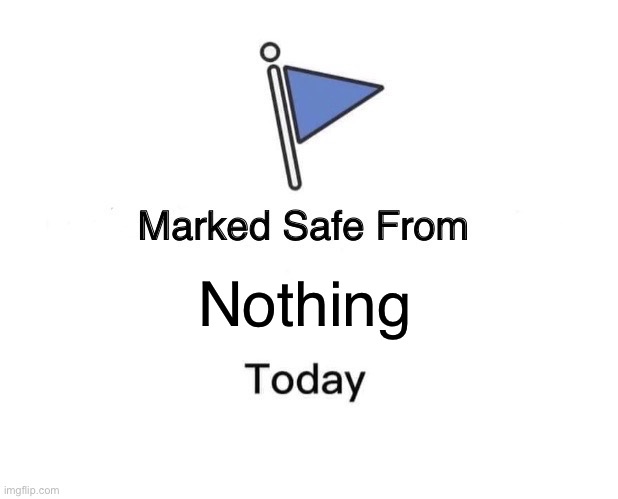 … | Nothing | image tagged in memes,marked safe from | made w/ Imgflip meme maker