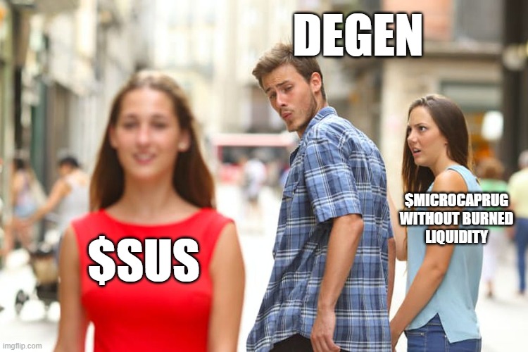 Distracted Boyfriend Meme | DEGEN; $MICROCAPRUG
WITHOUT BURNED
LIQUIDITY; $SUS | image tagged in memes,distracted boyfriend,sus | made w/ Imgflip meme maker