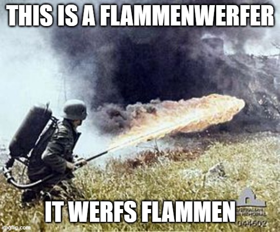 Flamethrower | THIS IS A FLAMMENWERFER IT WERFS FLAMMEN | image tagged in flamethrower | made w/ Imgflip meme maker