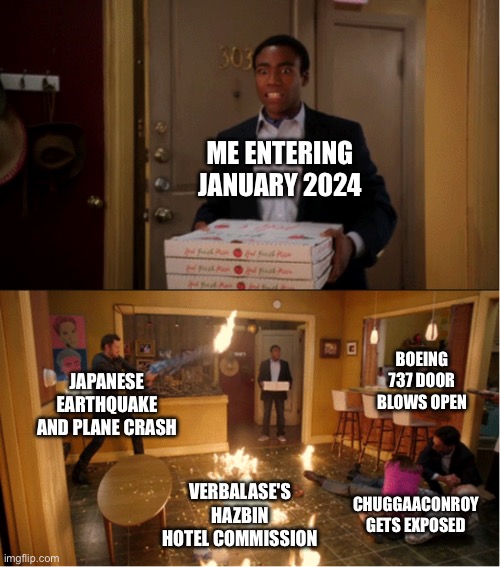 Community Fire Pizza Meme | ME ENTERING JANUARY 2024; BOEING 737 DOOR BLOWS OPEN; JAPANESE EARTHQUAKE AND PLANE CRASH; VERBALASE'S HAZBIN HOTEL COMMISSION; CHUGGAACONROY GETS EXPOSED | image tagged in community fire pizza meme,2024 | made w/ Imgflip meme maker