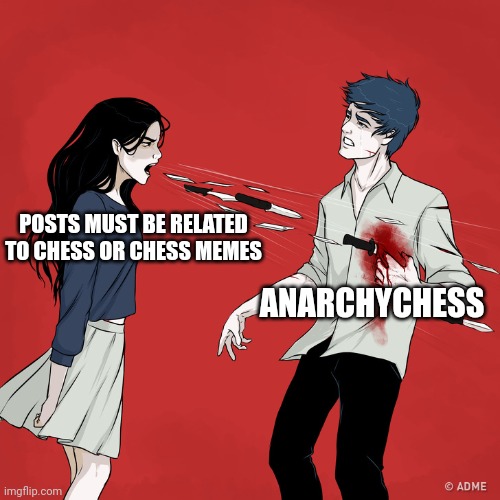 Woman Shouting Knives | POSTS MUST BE RELATED TO CHESS OR CHESS MEMES; ANARCHYCHESS | image tagged in woman shouting knives | made w/ Imgflip meme maker