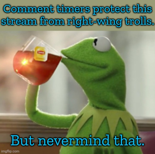 I'm not "desperate for control." | Comment timers protect this stream from right-wing trolls. But nevermind that. | image tagged in but that s none of my business,the daily struggle imgflip edition,mods,volunteers,stress | made w/ Imgflip meme maker