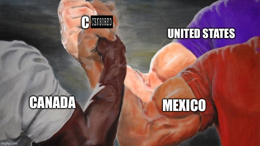 HEAR ME OUT, | C; UNITED STATES; MEXICO; CANADA | image tagged in epic handshake three way | made w/ Imgflip meme maker