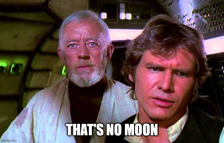 obi wan that's no moon that's a space station | THAT'S NO MOON | image tagged in obi wan that's no moon that's a space station | made w/ Imgflip meme maker