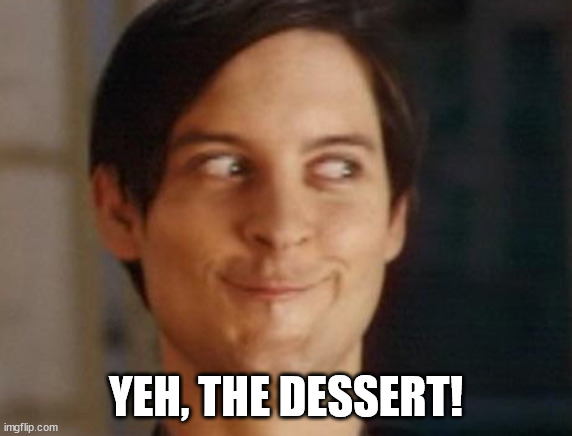 Spiderman Peter Parker Meme | YEH, THE DESSERT! | image tagged in memes,spiderman peter parker | made w/ Imgflip meme maker