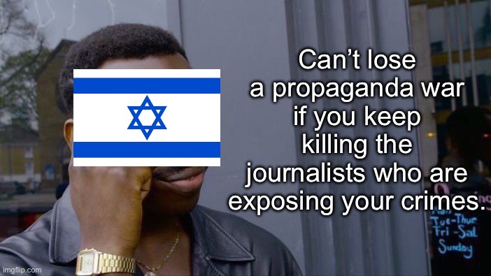 The bombing hasn’t stopped in Gaza. You’re just not seeing as much about it because Israel killed most of the journalists. | Can’t lose a propaganda war if you keep killing the journalists who are exposing your crimes. | image tagged in memes,roll safe think about it,israel,genocide,palestine,censorship | made w/ Imgflip meme maker