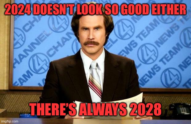 BREAKING NEWS | 2024 DOESN’T LOOK SO GOOD EITHER THERE’S ALWAYS 2028 | image tagged in breaking news | made w/ Imgflip meme maker