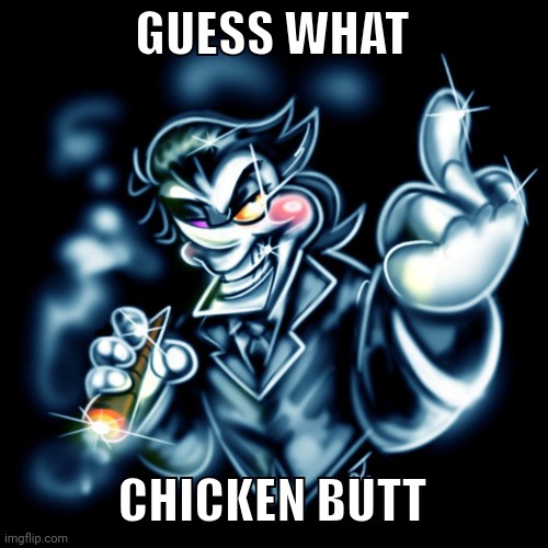 SPAMTON G. | GUESS WHAT; CHICKEN BUTT | image tagged in spamton g | made w/ Imgflip meme maker