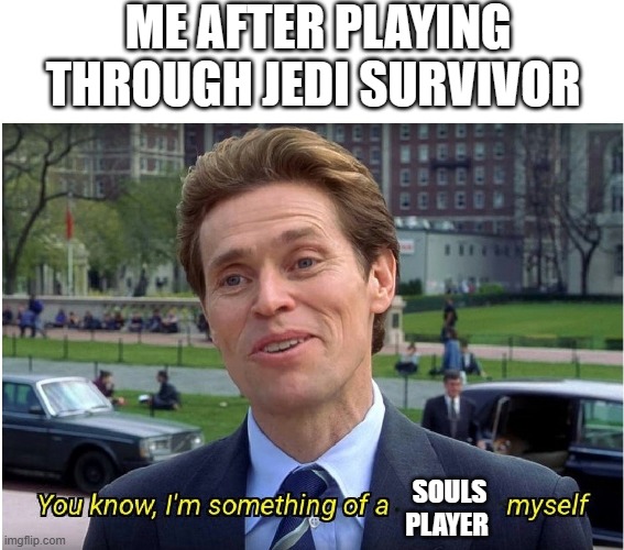 You know, I'm something of a _ myself | ME AFTER PLAYING THROUGH JEDI SURVIVOR; SOULS PLAYER | image tagged in you know i'm something of a _ myself | made w/ Imgflip meme maker