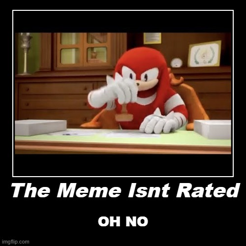 Knuckles Didnt Approve Your Meme In Time | The Meme Isnt Rated | OH NO | image tagged in funny,demotivationals | made w/ Imgflip demotivational maker