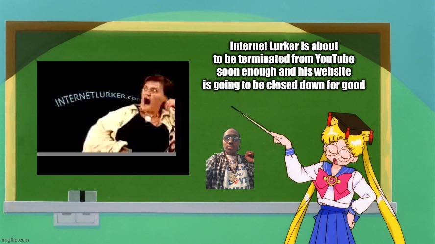 Otto Grimsley vs. Internet Lurker | Internet Lurker is about to be terminated from YouTube soon enough and his website is going to be closed down for good | image tagged in sailor moon chalkboard,deviantart,memes,funny,youtube,controversy | made w/ Imgflip meme maker