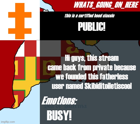 Whats_going_on_here's announcement | PUBLIC! Hi guys, this stream came back from private because we founded this fatherless user named Skibiditoiletiscool; BUSY! | image tagged in whats_going_on_here's announcement | made w/ Imgflip meme maker