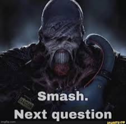 smash next question | image tagged in smash next question | made w/ Imgflip meme maker