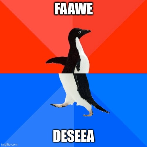 Socially Awesome Awkward Penguin | FAAWE; DESEEA | image tagged in memes,socially awesome awkward penguin | made w/ Imgflip meme maker