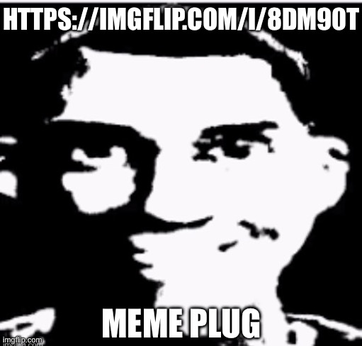 Based sigma male | HTTPS://IMGFLIP.COM/I/8DM90T; MEME PLUG | image tagged in based sigma male | made w/ Imgflip meme maker