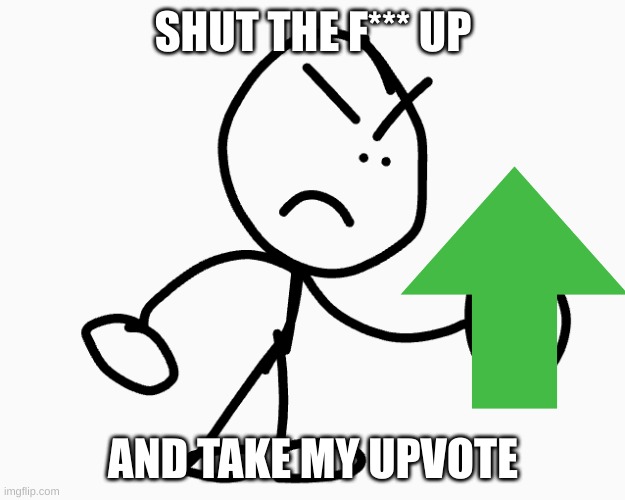 SHUT THE F*** UP; AND TAKE MY UPVOTE | image tagged in shut up and take my money fry,meme,fun,drawing | made w/ Imgflip meme maker