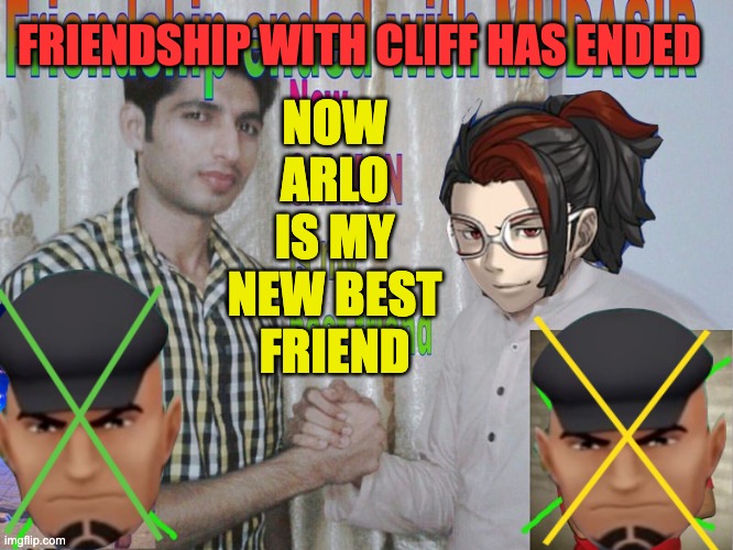 Friendship ended | NOW ARLO IS MY NEW BEST FRIEND; FRIENDSHIP WITH CLIFF HAS ENDED | image tagged in friendship ended | made w/ Imgflip meme maker