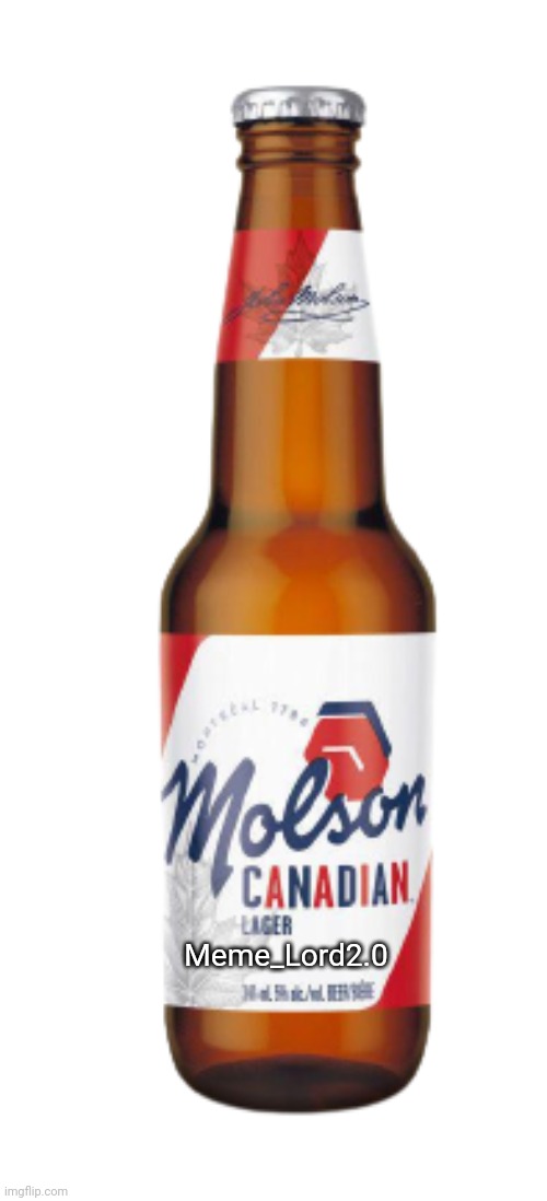 There's a molson with your name on it | Meme_Lord2.0 | image tagged in molson,funny,memes,meme,funny meme,original | made w/ Imgflip meme maker