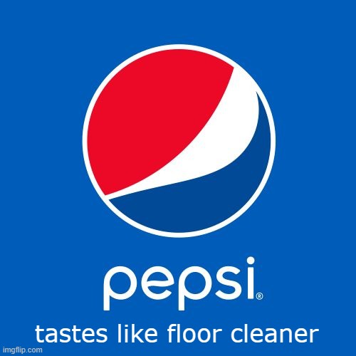 Somebody had to say it... | tastes like floor cleaner | image tagged in pepsi,nasty | made w/ Imgflip meme maker
