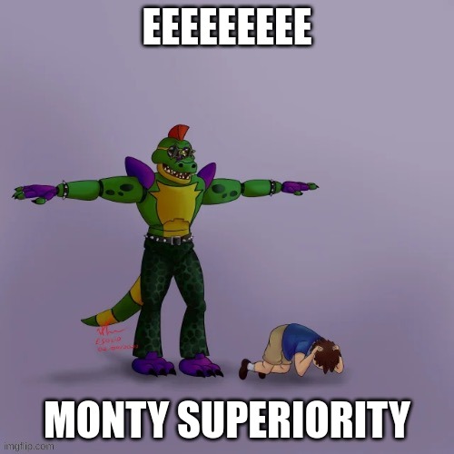 eeeeeeeeeeeeeeeeeeeeeeeeeeeeeeeeeeeeeeeeeeeeeeeeeeeeeeeeeeeeeeeeeeeeeeeeeeee | EEEEEEEEE; MONTY SUPERIORITY | image tagged in fnaf,montygomery gator | made w/ Imgflip meme maker