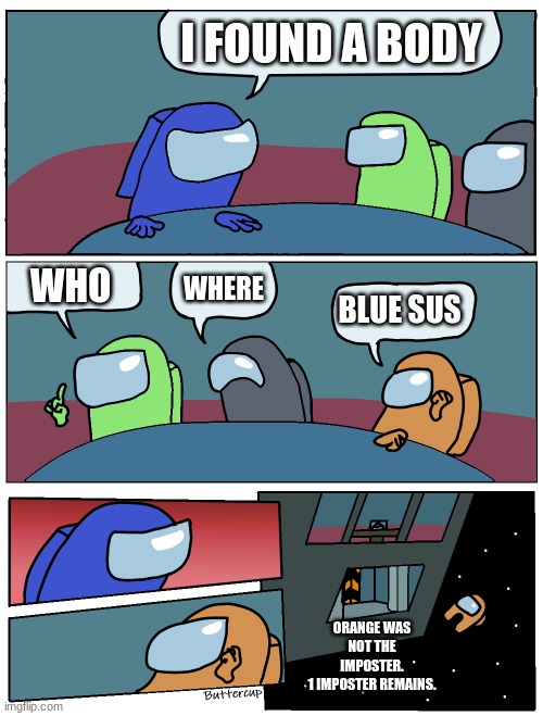 hmm, blue is sus... | I FOUND A BODY; WHO; WHERE; BLUE SUS; ORANGE WAS NOT THE IMPOSTER.
1 IMPOSTER REMAINS. | image tagged in among us meeting,among us ejected | made w/ Imgflip meme maker