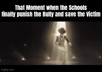 A rare moment, where the schools finally deal with the bullies. - Imgflip
