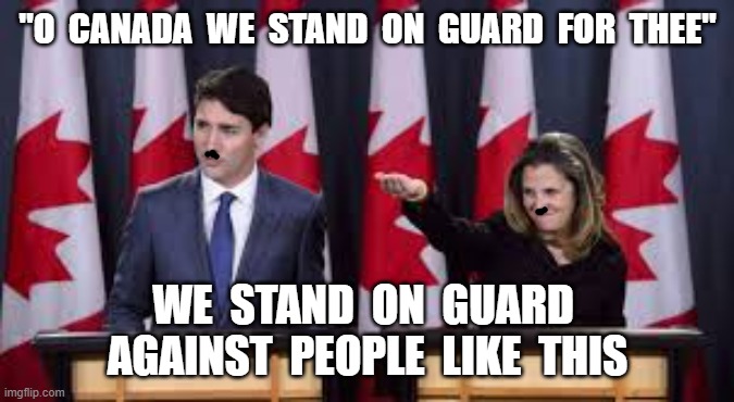 "O  CANADA  WE  STAND  ON  GUARD  FOR  THEE"; WE  STAND  ON  GUARD  AGAINST  PEOPLE  LIKE  THIS | image tagged in justin trudeau,chrystia freeland,communism,traitors,canada,freeze bank accounts | made w/ Imgflip meme maker