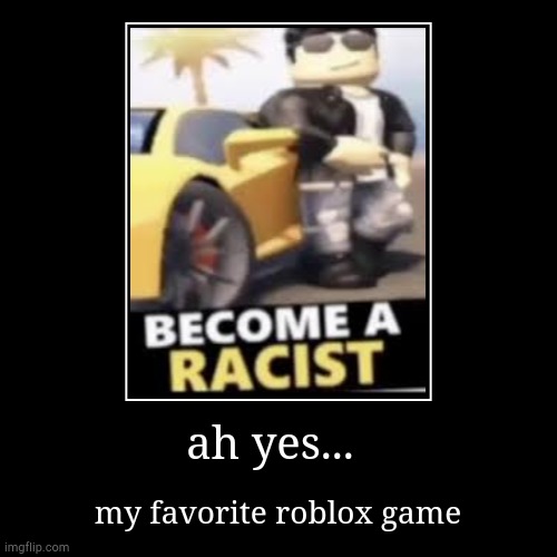 ah yes... | my favorite roblox game | image tagged in funny,demotivationals,roblox,wtf,stop reading the tags | made w/ Imgflip demotivational maker