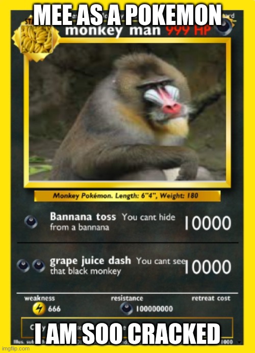 monkey mann i choose you | MEE AS A POKEMON; I AM SOO CRACKED | image tagged in funny memes | made w/ Imgflip meme maker