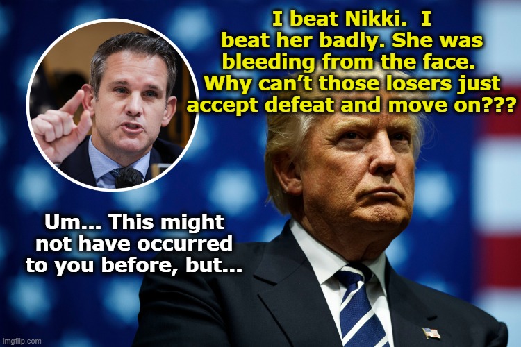 Trump's Thoughts on Losing | I beat Nikki.  I beat her badly. She was bleeding from the face.  Why can’t those losers just accept defeat and move on??? Um... This might not have occurred to you before, but... | image tagged in maga,trump,donald trump is an idiot,nevertrump meme,presidential election,nevertrump | made w/ Imgflip meme maker